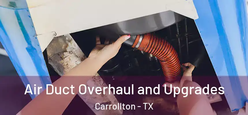 Air Duct Overhaul and Upgrades Carrollton - TX