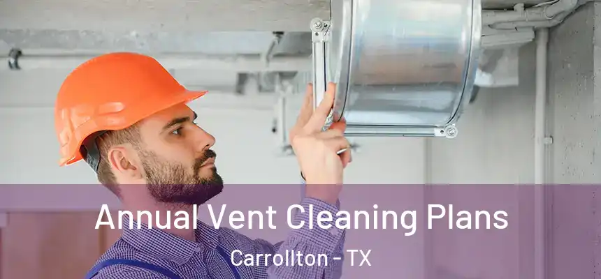 Annual Vent Cleaning Plans Carrollton - TX