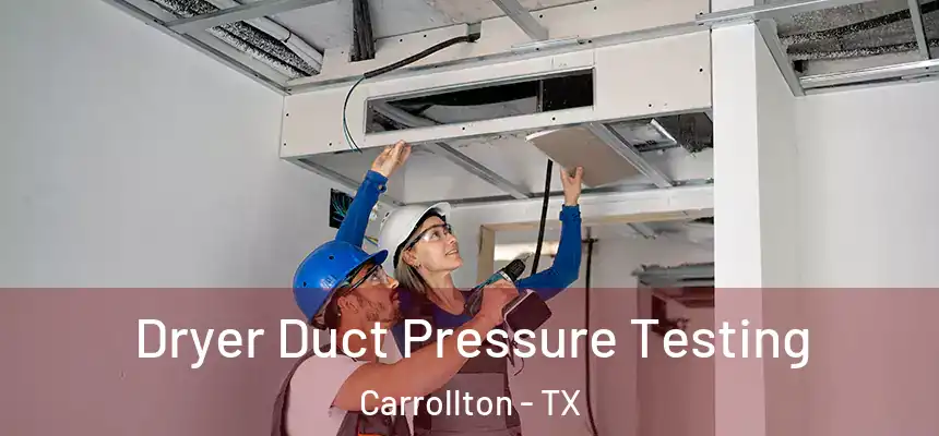 Dryer Duct Pressure Testing Carrollton - TX