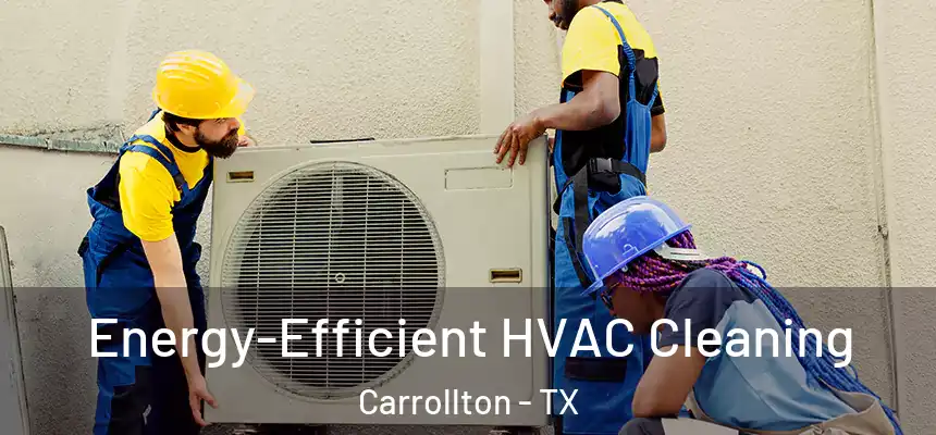 Energy-Efficient HVAC Cleaning Carrollton - TX