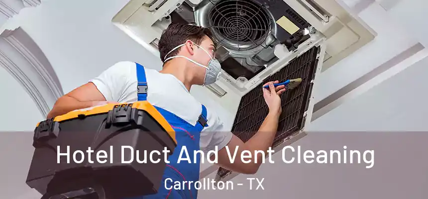 Hotel Duct And Vent Cleaning Carrollton - TX